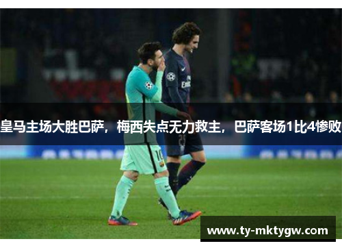 皇马主场大胜巴萨，梅西失点无力救主，巴萨客场1比4惨败