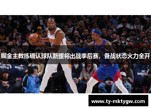掘金主教练确认球队新援将出战季后赛，备战状态火力全开