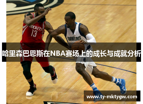 哈里森巴恩斯在NBA赛场上的成长与成就分析