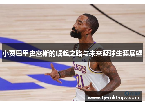 小贾巴里史密斯的崛起之路与未来篮球生涯展望