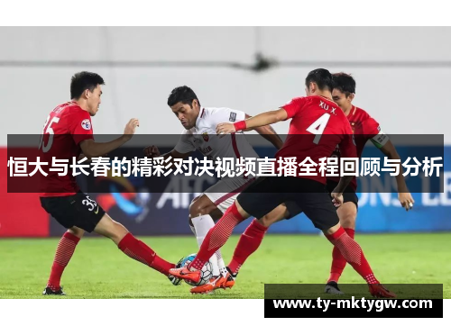 恒大与长春的精彩对决视频直播全程回顾与分析