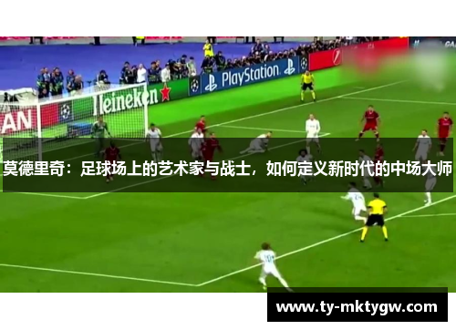 莫德里奇：足球场上的艺术家与战士，如何定义新时代的中场大师