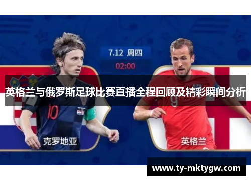 英格兰与俄罗斯足球比赛直播全程回顾及精彩瞬间分析