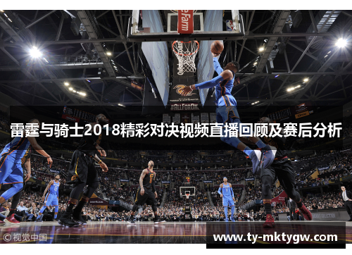 雷霆与骑士2018精彩对决视频直播回顾及赛后分析