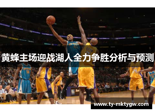 黄蜂主场迎战湖人全力争胜分析与预测